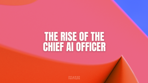 The Rise of the Chief AI Officer